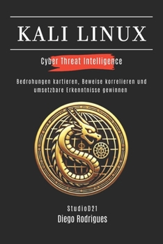 KALI LINUX CYBER THREAT INTELLIGENCE: Bedrohungen kartieren, Beweise korrelieren und umsetzbare Erkenntnisse gewinnen (Kali Linux & Frameworks Deutschland) (German Edition)
