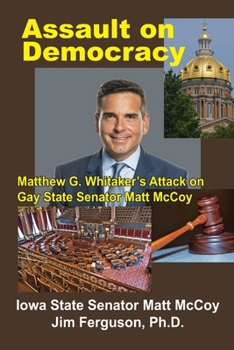 Paperback Assault on Democracy: Matthew Whitaker's Attack on Gay State Senator Matt McCoy Book