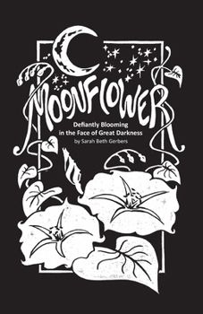 Paperback Moonflower: Defiantly Blooming in the Face of Great Darkness Book