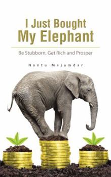 Paperback I Just Bought My Elephant: Be Stubborn, Get Rich and Prosper Book