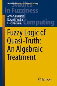 Hardcover Fuzzy Logic of Quasi-Truth: An Algebraic Treatment Book