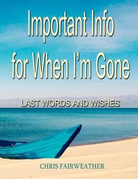 Paperback Important Info for When I'm Gone: Last Words and Wishes Book