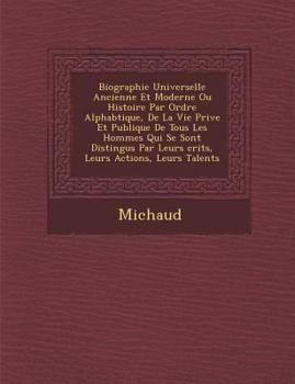 Paperback Biographie Universelle Ancienne Et Moderne Ou Histoire Par Ordre Alphab Tique, de La Vie Priv E Et Publique de Tous Les Hommes Qui Se Sont Distingu S [French] Book