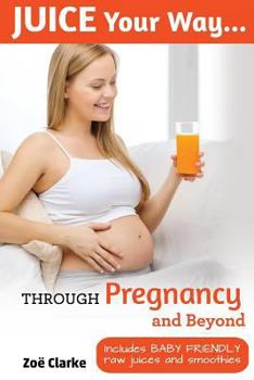 Paperback Juice Your Way Through Pregnancy and Beyond: Includes baby friendly juices and smoothies Book