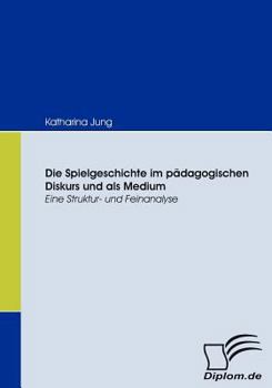 Paperback Die Spielgeschichte im pädagogischen Diskurs und als Medium: Eine Struktur- und Feinanalyse [German] Book