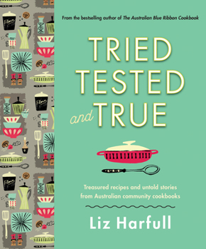 Hardcover Tried, Tested and True: Stories and Recipes Celebrating the Traditions of Australian Community Cookbooks Book