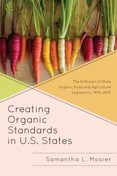 Hardcover Creating Organic Standards in U.S. States: The Diffusion of State Organic Food and Agriculture Legislation, 1976-2010 Book