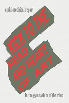 Paperback Kick To The Head And Heart Of Art: A Philosophical Report on Art and Sport in Partnership Book