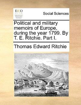 Paperback Political and Military Memoirs of Europe, During the Year 1799. by T. E. Ritchie. Part I. Book
