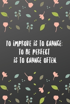 To improve is to change, to be perfect is to change often.: Quote Saying Notebook College Ruled 6x9 120 Pages