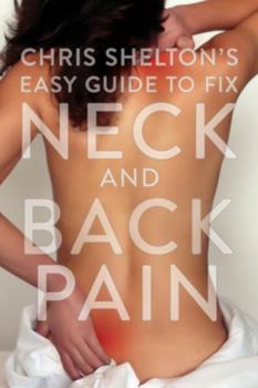 Hardcover Chris Shelton's Easy Guide to Fixing Neck and Back Pain Book