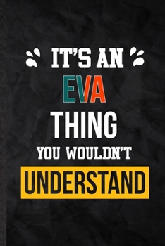 Paperback It's an Eva Thing You Wouldn't Understand: Practical Personalized Eva Lined Notebook/ Blank Journal For Favorite First Name, Inspirational Saying Uniq Book