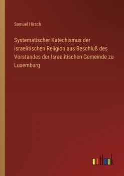 Systematischer Katechismus der israelitischen Religion aus Beschluß des Vorstandes der Israelitischen Gemeinde zu Luxemburg