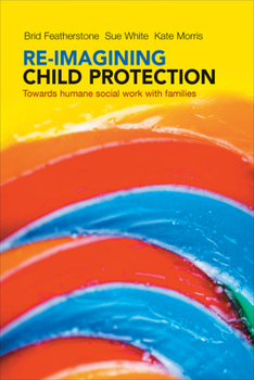 Hardcover Re-Imagining Child Protection: Towards Humane Social Work with Families Book