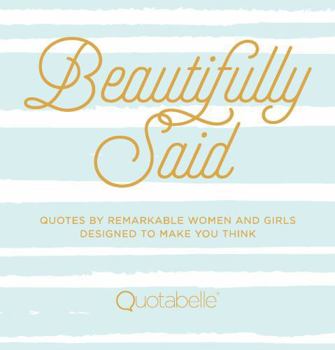 Hardcover Beautifully Said: Quotes by Remarkable Women and Girls Designed to Make You Think Book