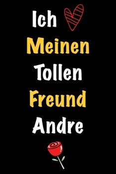 Ich Liebe Meinen Tollen Freund Andre: Geschenk an Boyfriend Namens Andre von seiner Freundin | Geburtstagsgeschenk, Weihnachtsgeschenk oder ... linierte Notizbuch zu schre (German Edition)
