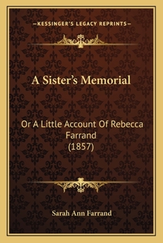 A Sister's Memorial; Or, a Little Account of Rebecca Farrand; A Brief Sketch of an Elder Sister