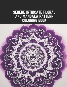 Paperback Serene Intricate Floral and Mandala Pattern Coloring Book: Calming Designs to Encourage Inner Peace Book