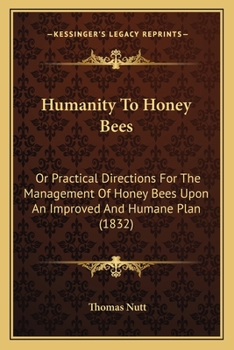 Paperback Humanity To Honey Bees: Or Practical Directions For The Management Of Honey Bees Upon An Improved And Humane Plan (1832) Book