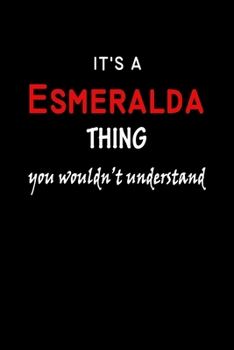 It's a  Esmeralda  Thing You Wouldn't Understandl: Esmeralda First Name Personalized Journal 6x9 Notebook, Wide Ruled (Lined) blank pages, Funny Cover for Girls and Women, Red White Text on Black