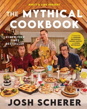 Hardcover Rhett & Link Present: The Mythical Cookbook: 10 Simple Rules for Cooking Deliciously, Eating Happily, and Living Mythically Book