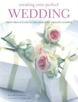 Paperback Creating Your Perfect Wedding: Stylish Ideas and Step-By-Step Projects for a Beautiful Wedding Book