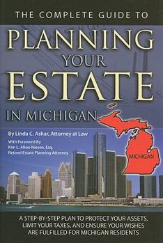 Paperback The Complete Guide to Planning Your Estate in Michigan: A Step-By-Step Plan to Protect Your Assets, Limit Your Taxes, and Ensure Your Wishes Are Fulfi Book