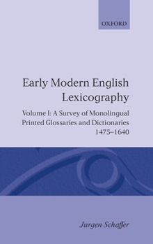 Hardcover Early Modern English Lexicography: Volume 1: A Survey of Monolingual Printed Glossaries and Dictionaries 1475-1640 Book