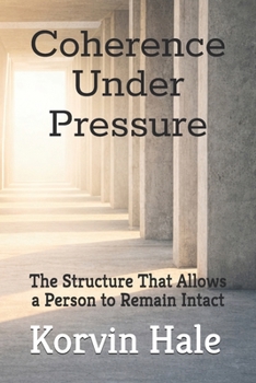Paperback Coherence Under Pressure: The Structure That Allows a Person to Remain Intact Book