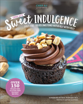 Hardcover Chef Aj's Sweet Indulgence: Guilt-Free Treats Sweetened Naturally with Fruit Book