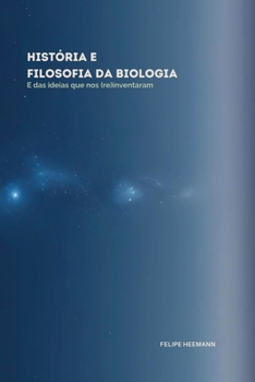História e Filosofia da Biologia: E das ideias que nos (re)inventeram (Portuguese Edition)