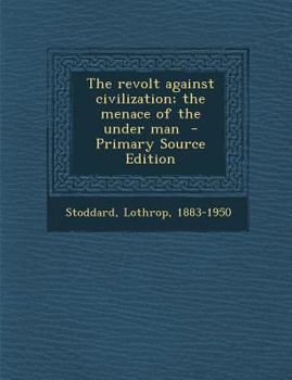 Paperback The Revolt Against Civilization; The Menace of the Under Man - Primary Source Edition Book