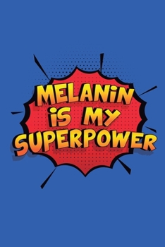 Paperback Melanin Is My Superpower: A 6x9 Inch Softcover Diary Notebook With 110 Blank Lined Pages. Funny Melanin Journal to write in. Melanin Gift and Su Book