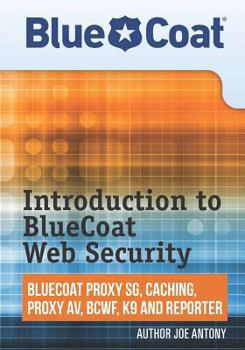 Paperback Introduction to BlueCoat Web Security: BlueCoat Proxy SG, Caching, Anti-virus, and Reporter Book