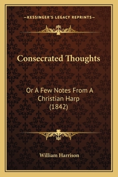 Paperback Consecrated Thoughts: Or A Few Notes From A Christian Harp (1842) Book