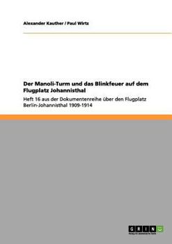 Paperback Der Manoli-Turm und das Blinkfeuer auf dem Flugplatz Johannisthal: Heft 16 aus der Dokumentenreihe über den Flugplatz Berlin-Johannisthal 1909-1914 [German] Book