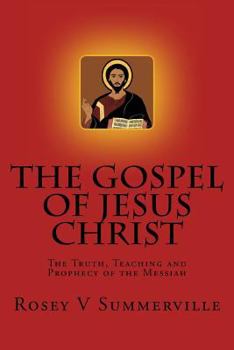 The Gospel of Jesus Christ: The Truth, Teaching and Prophecy of the Messiah.