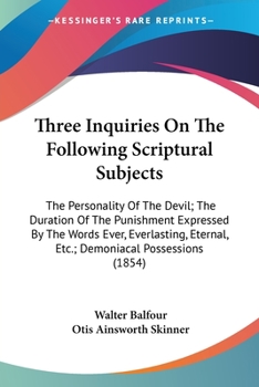 Paperback Three Inquiries On The Following Scriptural Subjects: The Personality Of The Devil; The Duration Of The Punishment Expressed By The Words Ever, Everla Book