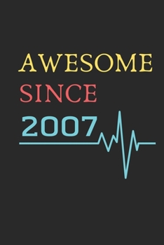 AWESOME Since 2007  Notebook Birthday Gift: Lined Notebook / Journal Gift, 120 Pages, 6x9, Soft Cover, Matte Finish , Awesome you Happy birthday Gift