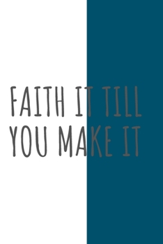 Faith It Till You Make It: Christian, Religious, Spiritual,Inspirational,Motivational Notebook, Journal, Diary (110 Pages, Blank, 6 x 9)