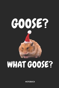 Goose? What Goose? Notizbuch: Lustiges Hamster Notizbuch | Dotted Notebook / Punkteraster | 120 gepunktete Seiten | ca. A5 Format | Individuelles ... für Männer, Frauen & Kinder (German Edition)