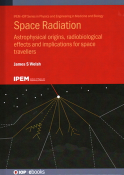 Hardcover Space Radiation: Astrophysical origins, radiobiological effects and implications for space travellers Book