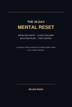 The 30-Day Mental Reset: Break Bad Habits, Clear Your Mind, Build Discipline, and Take Control of Your Life