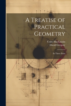 Paperback A Treatise of Practical Geometry: In Three Parts Book