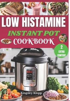 Paperback Low Histamine Instant Pot Cookbook: Effortless Instant Pot Recipes to Manage Histamine Intolerance and Enjoy Stress-Free Cooking Book