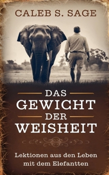 Das Gewicht der Weisheit: Lektionen aus dem Leben mit dem Elefanten (German Edition)