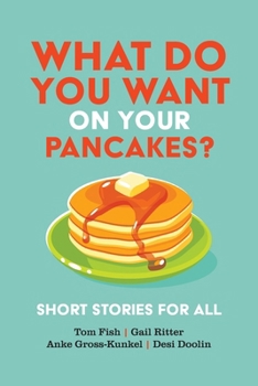 Paperback What Do You Want on Your Pancakes?: Short Stories for All Book