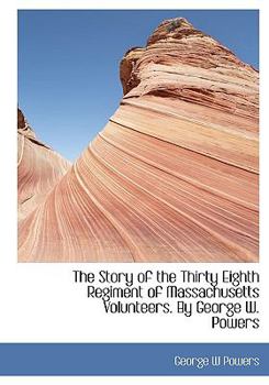 Paperback The Story of the Thirty Eighth Regiment of Massachusetts Volunteers. by George W. Powers Book
