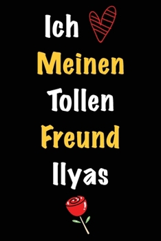 Ich Liebe Meinen Tollen Freund Ilyas: Geschenk an Boyfriend Namens Ilyas von seiner Freundin | Geburtstagsgeschenk, Weihnachtsgeschenk oder ... linierte Notizbuch zu schre (German Edition)