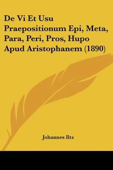 Paperback De Vi Et Usu Praepositionum Epi, Meta, Para, Peri, Pros, Hupo Apud Aristophanem (1890) [Latin] Book